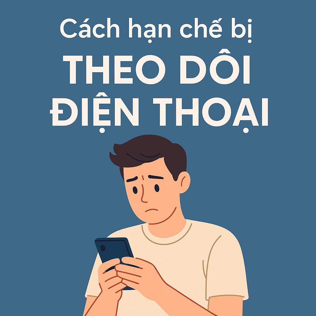 Hình minh họa người đàn ông đang lo lắng nhìn vào điện thoại với tiêu đề “Cách hạn chế bị theo dõi điện thoại” nổi bật phía trên.