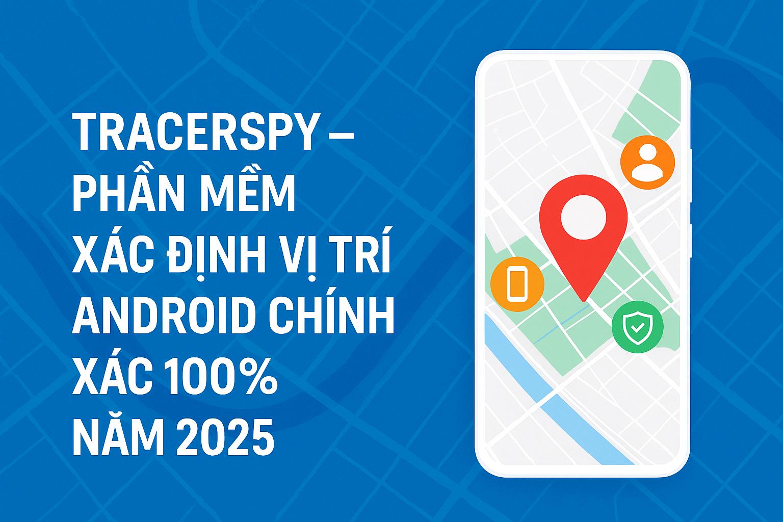 Hình đại diện phần mềm xác định vị trí TracerSpy, định vị điện thoại Android chính xác 100% năm 2025, theo dõi vị trí người thân an toàn, hoạt động ẩn danh, không cần root.