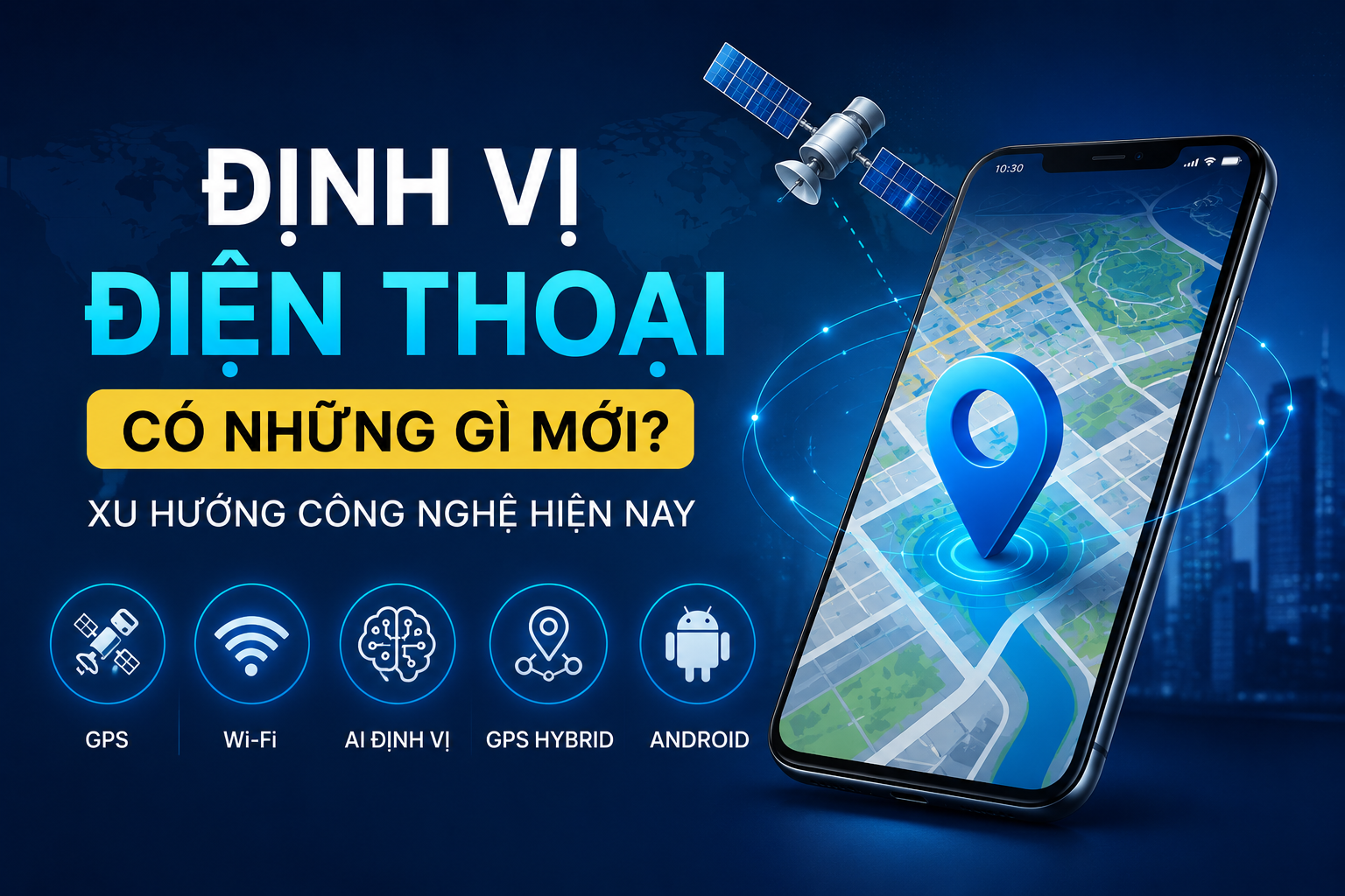 Hình đại diện định vị điện thoại với công nghệ AI, GPS Hybrid và Wi-Fi trên nền tảng Android.